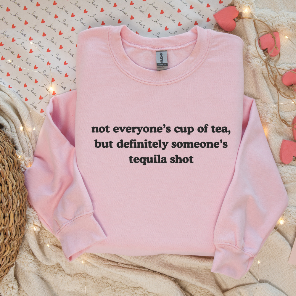 Embroidered Not Everyone's Cup of Tea But Definitely Someone's Tequila Shot,Sweatshirt, Funny Crewneck Sweater Gift for Her, Him