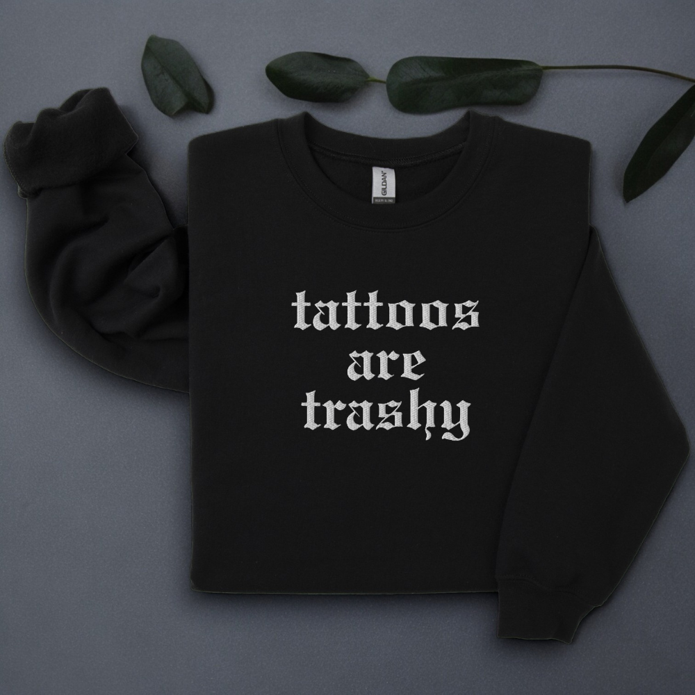 Embroidered Tattoos Are Trashy,Sweatshirt, Funny Crewneck Sweater Gift for Her, Him