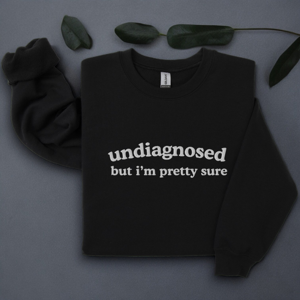 Embroidered Undiagnosed But I'm Pretty Sure, Autism, Adhd,Sweatshirt, Funny Crewneck Sweater Gift for Her, Him