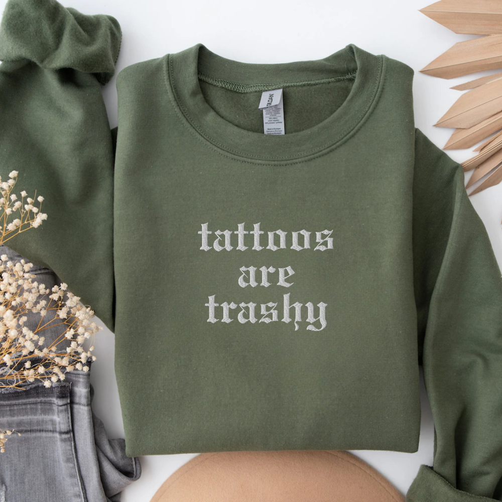 Embroidered Tattoos Are Trashy,Sweatshirt, Funny Crewneck Sweater Gift for Her, Him