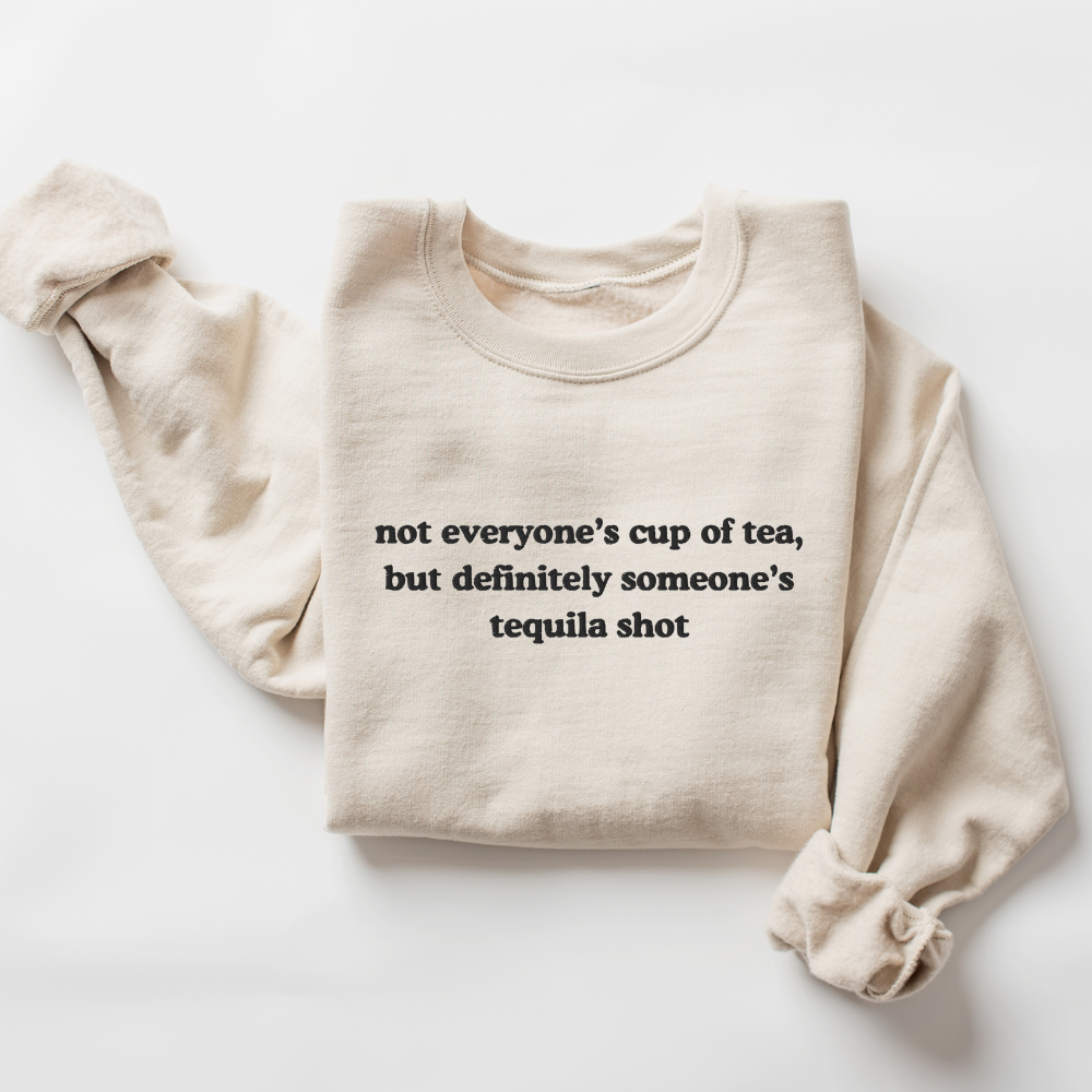 Embroidered Not Everyone's Cup of Tea But Definitely Someone's Tequila Shot,Sweatshirt, Funny Crewneck Sweater Gift for Her, Him