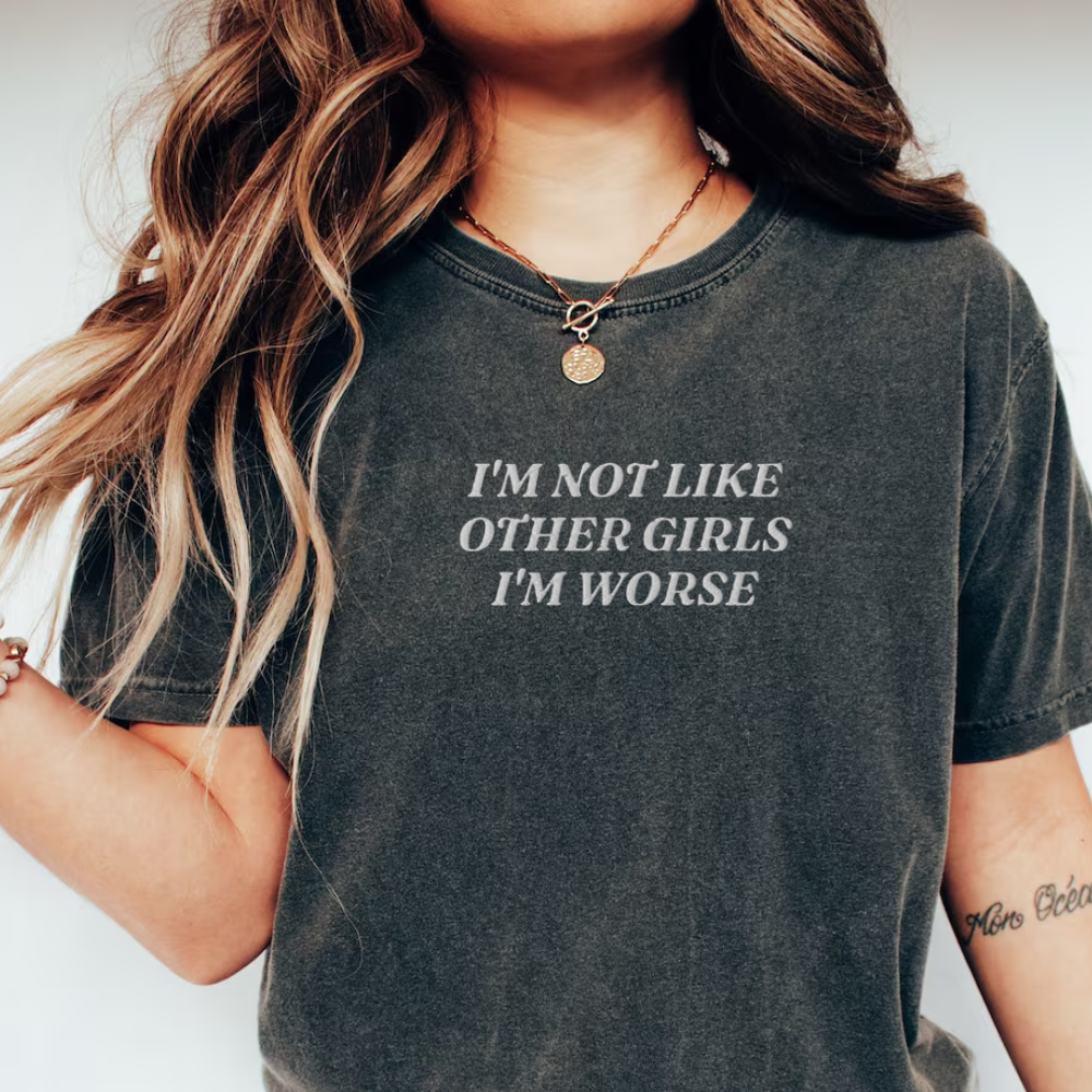 I'm Not Like Other Girls, I'm Worse Shirt, Funny Sarcastic Humor Embroidered Tee