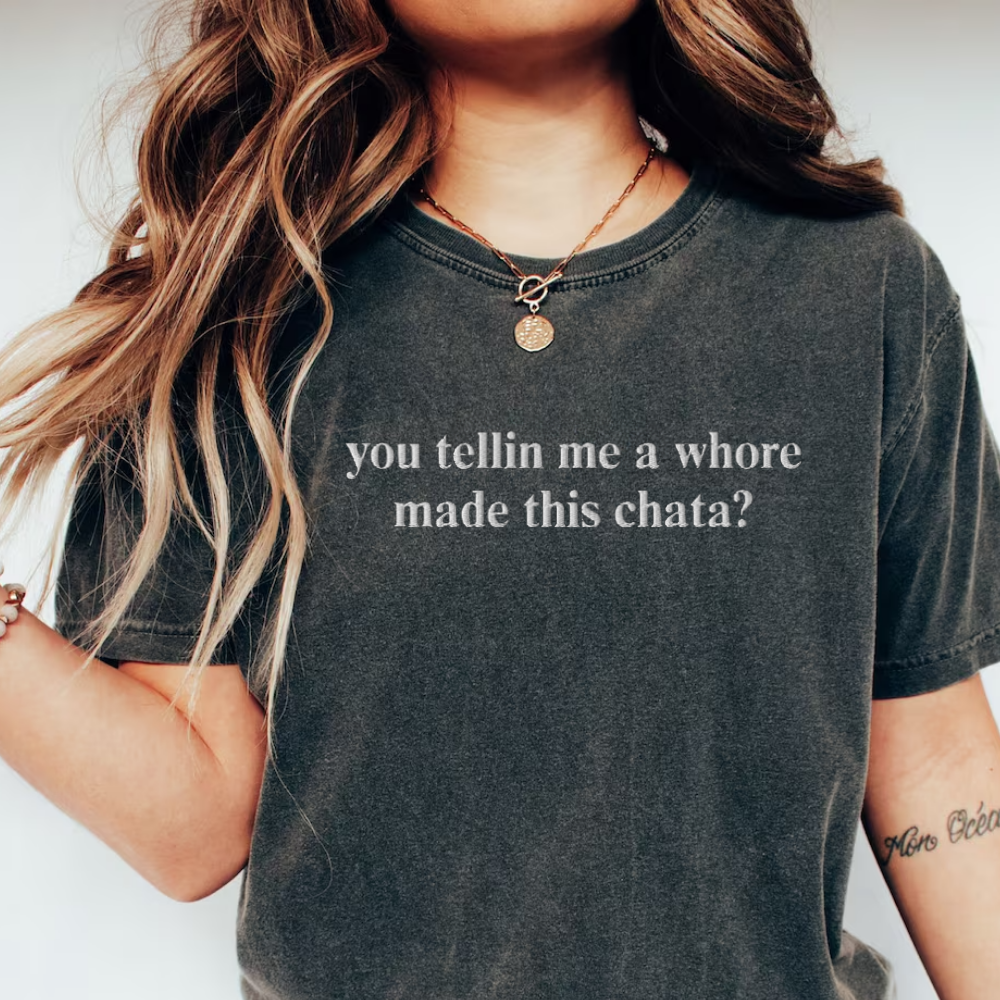 You Tellin Me a Whore Made This Chata Shirt, Funny Pun Embroidered Tee