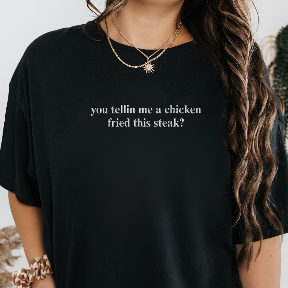 You Tellin Me a Chicken Fried This Steak Shirt, Funny Pun Embroidered Tee