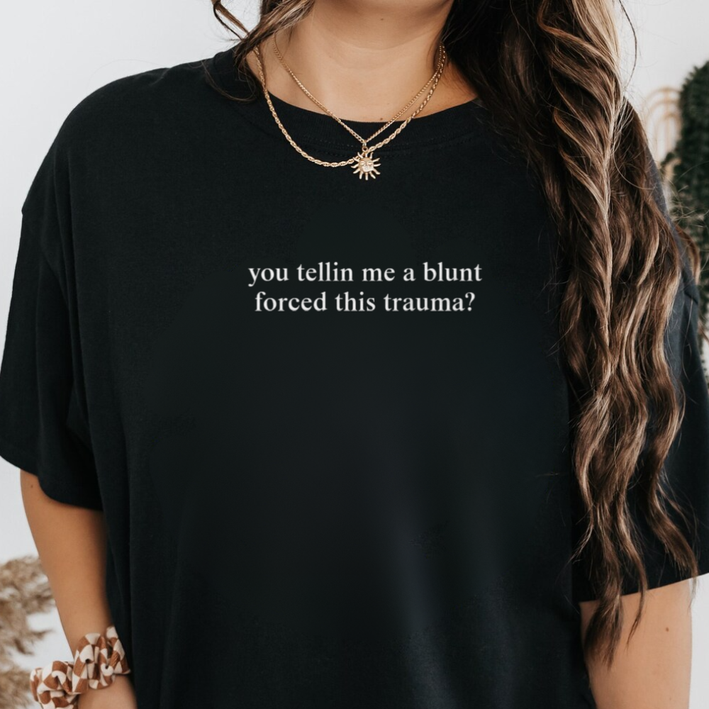 You Tellin Me a Blunt Forced This Trauma Shirt, Funny Pun Embroidered Tee