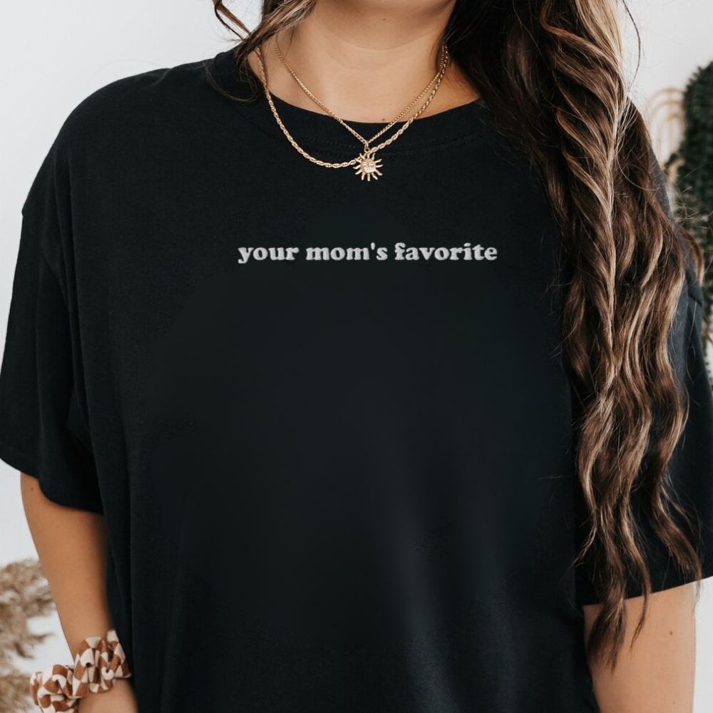 Your Mom's Favorite Shirt, Funny Sarcastic Embroidered Tee