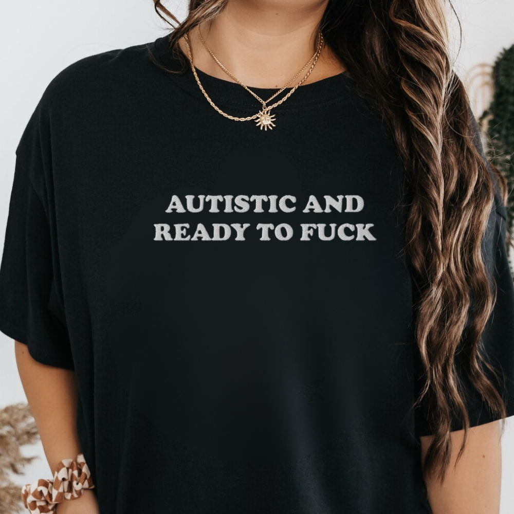 Autistic And Ready to Fuck Shirt, Funny Embroidered Tee